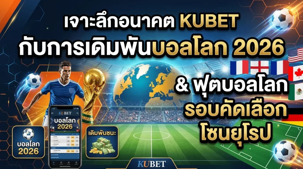 เจาะลึกอนาคต KUBET กับการเดิมพันบอลโลก 2026 และฟุตบอลโลก รอบคัดเลือก โซนยุโรป